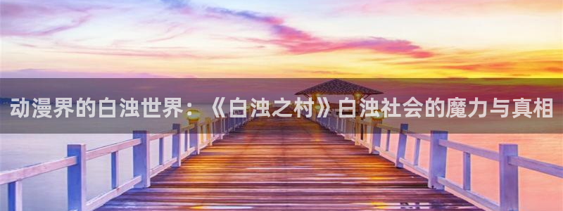 禁动漫天堂：动漫界的白浊世界：《白浊之村》白浊社会的魔力与真相
