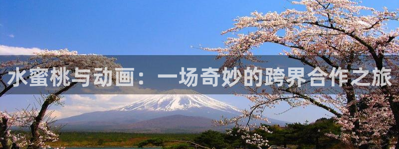 免费a漫动漫天堂.：水蜜桃与动画：一场奇妙的跨界合作之旅