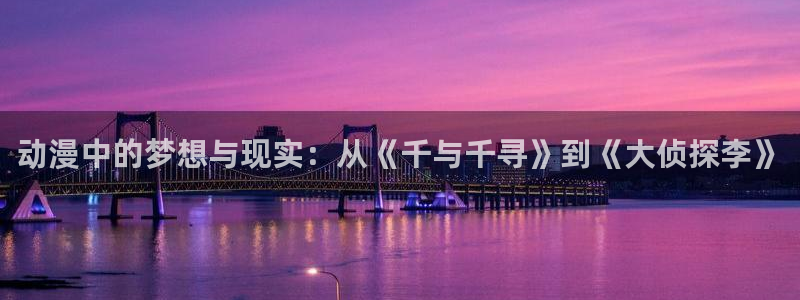 动漫天堂从哪下载安装：动漫中的梦想与现实：从《千与千寻》到《大侦探李》