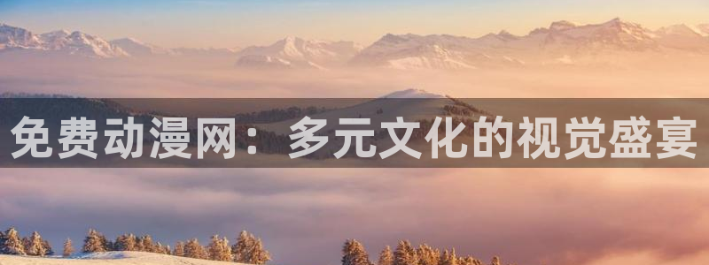 动漫天堂从哪下载安装：免费动漫网：多元文化的视觉盛宴