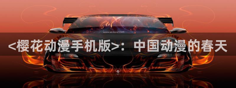 禁漫动漫天堂：<樱花动漫手机版>：中国动漫的春天
