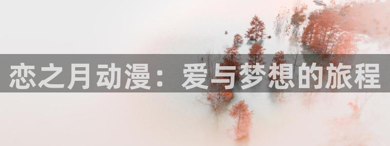 禁动漫天堂：恋之月动漫：爱与梦想的旅程
