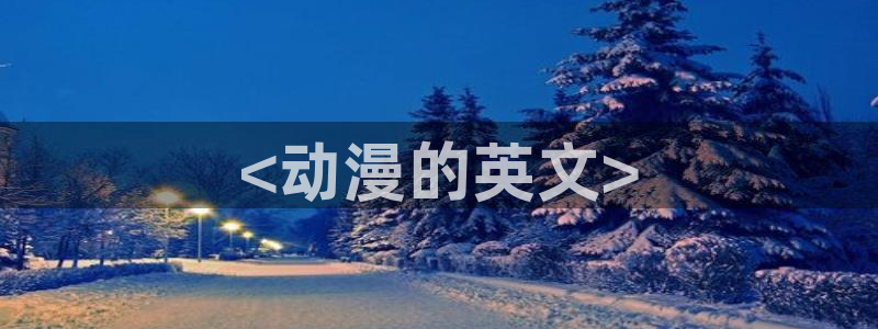 动漫天堂免费：<动漫的英文>