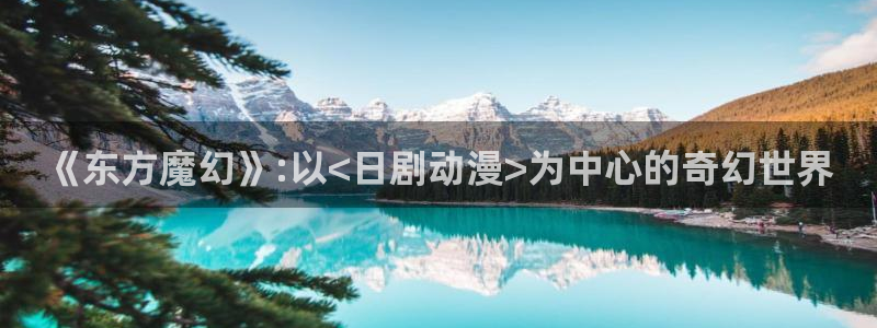 秋叶原动漫天堂：《东方魔幻》:以<日剧动漫>为中心的奇幻世界