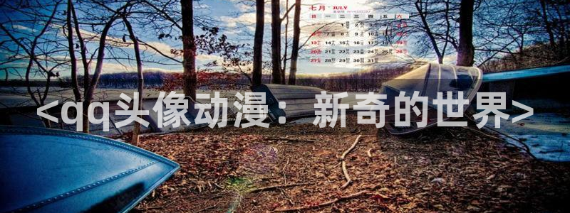 动漫天堂免费在线观看：<qq头像动漫：新奇的世界>
